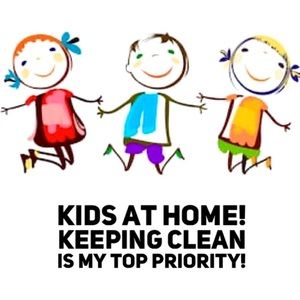 KIDS at home! Keeping CLEAN is my TOP PRIORITY!